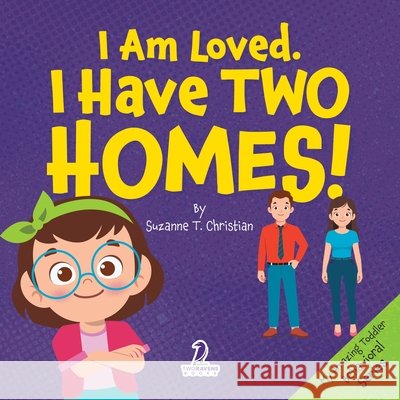 I Am Loved. I Have Two Homes!: Gentle Affirmations to Support Toddlers Through Big Family Changes (Ages 2-4) Suzanne T. Christian Two Little Ravens 9781968080372 Two Ravens Books LLC - książka