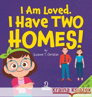 I Am Loved. I Have Two Homes!: Gentle Affirmations to Support Toddlers Through Big Family Changes (Ages 2-4) Suzanne T. Christian Two Little Ravens 9781968080389 Two Ravens Books LLC - książka