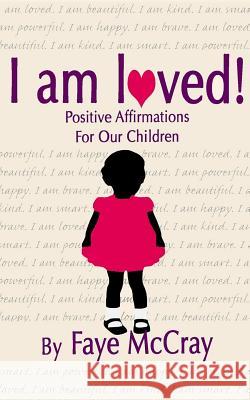 I am loved! Positive Affirmations For Our Children McCray, Faye 9781542897884 Createspace Independent Publishing Platform - książka