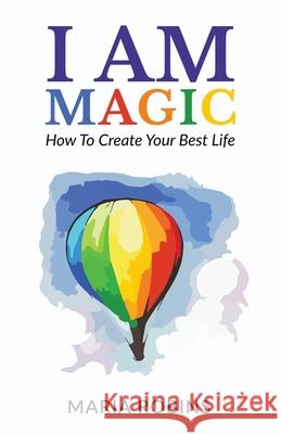 I AM Magic: How To Create Your Best Life Robins, Maria 9780473381929 Altreya Publishing Ltd - książka