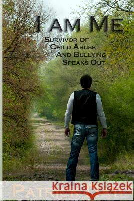 I Am Me: Survivor of Child Abuse And Bullying Speaks Out Dati, Patrick 9781629670140 Wise Media Group - książka