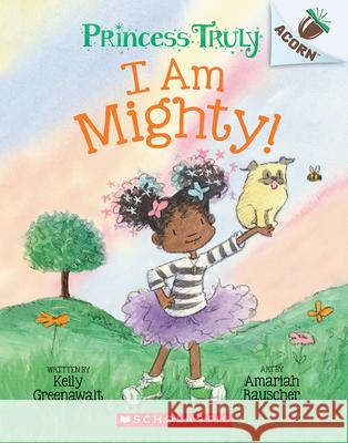I Am Mighty: An Acorn Book (Princess Truly #6) Kelly Greenawalt Amariah Rauscher 9781338818826 Scholastic Inc. - książka