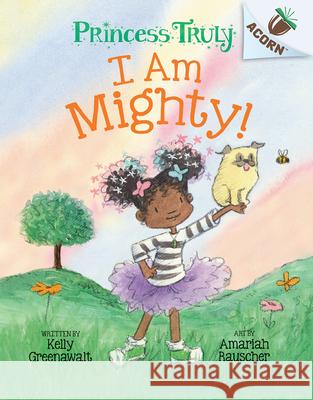 I Am Mighty: An Acorn Book (Princess Truly #6) Kelly Greenawalt Amariah Rauscher 9781338818833 Scholastic Inc. - książka