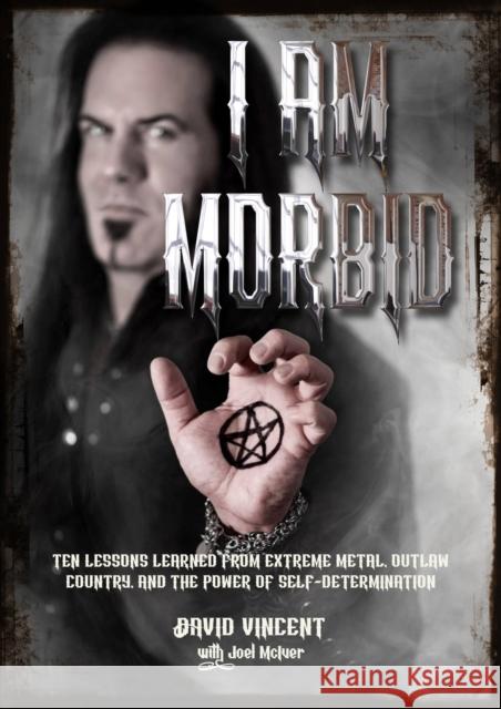 I Am Morbid: Ten Lessons Learned From Extreme Metal, Outlaw Country, And The Power Of Self-Determination Joel McIver 9781911036555 Outline Press Ltd - książka