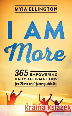 I Am More: 365 Empowering Daily Affirmations for Teens and Young Adults Myia Ellington 9781478787884 Outskirts Press - książka