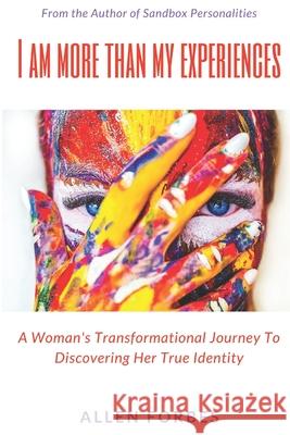I Am More Than My Experiences: A Woman's Transformational Journey To Discovering Her True Identity Allen Forbes Tracy Whittington Lloyda Forbes 9780997712346 Allen Forbes - książka
