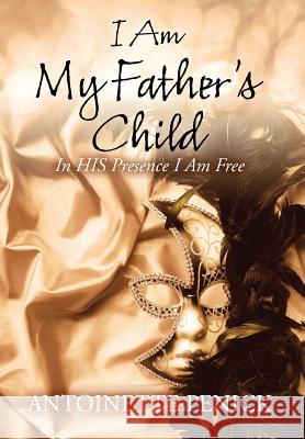 I Am My Father's Child: In HIS Presence I Am Free Penick, Antoinette 9780578156590 Dlg Publishing - książka