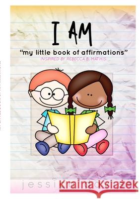 I AM My Little Book of Affirmations Jessica Davis 9781312754515 Lulu.com - książka