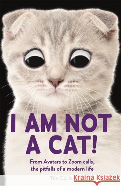 I Am Not a Cat!: From Avatars to Zoom Calls, the Pitfalls of Modern Life Tim Collins 9781789293869 Michael O'Mara Books Ltd - książka