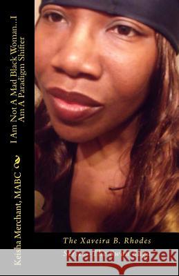 I Am Not A Mad Black Woman...I Am A Paradigm Shifter: The Xaveira B. Rhodes Series--The Swan Saga Merchant, Mabc Keisha L. 9781496031426 Createspace - książka