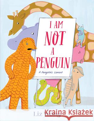 I Am Not a Penguin: A Pangolin's Lament Liz Wong 9780593127414 Alfred A. Knopf Books for Young Readers - książka