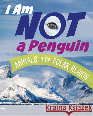 I Am Not a Penguin: Animals in the Polar Regions Mari Bolte 9781666343465 Pebble Books - książka