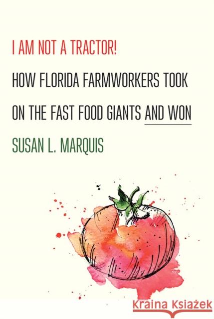I Am Not a Tractor!: How Florida Farmworkers Took on the Fast Food Giants and Won Susan L. Marquis 9781501713088 ILR Press - książka