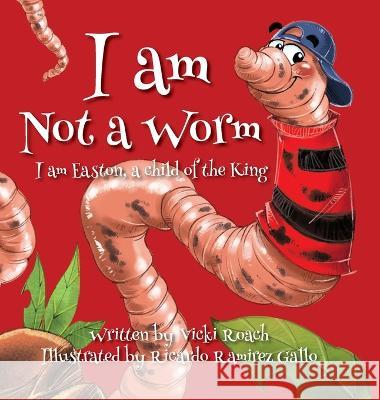 I am Not a Worm: I am Easton, a Child of the King Vicki Roach Ricardo Ramirez Gallo  9781633377226 Proving Press - książka