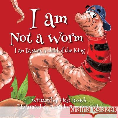 I am Not a Worm: I am Easton, a Child of the King Vicki Roach Ricardo Ramirez Gallo  9781633377233 Proving Press - książka