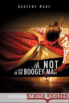 I Am Not Afraid of the Boogey Man Darlene Wade 9781609573225 Xulon Press - książka
