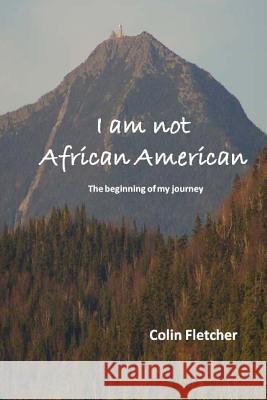 I am not African American: The beginning of my journey Fletcher, Colin D. 9781479398393 Createspace - książka