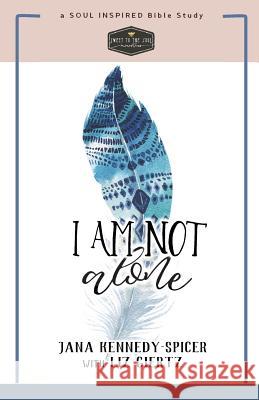 I Am Not Alone: Finding Peace in God's Presence Jana Kennedy-Spicer Liz Giertz 9781548190354 Createspace Independent Publishing Platform - książka