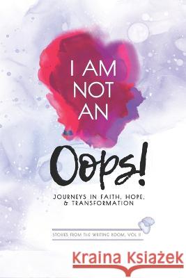 I Am Not an Oops: Journeys in Faith, Hope, & Transformation Wendy Hibbard Michael Ashburn Linda Heath 9781957471020 Hearken Collective Media - książka