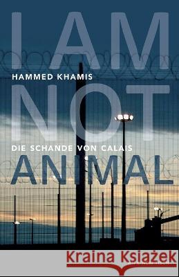 I am not animal: Die Schande von Calais Hammed Khamis 9783944195780 Frohmann Verlag - książka