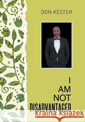 I Am Not Disadvantaged Don Kester 9781514463550 Xlibris - książka