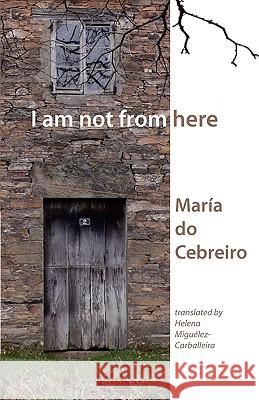 I am Not from Here Maria do Cebreiro, Helena Miguelez-Carballeira 9781848611115 Shearsman Books - książka