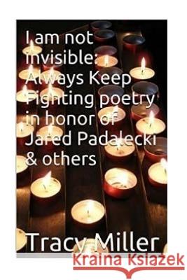 I am not invisible: Always Keep Fighting poetry in honor of Jared Padalecki& others Miller, Tracy 9781533575944 Createspace Independent Publishing Platform - książka
