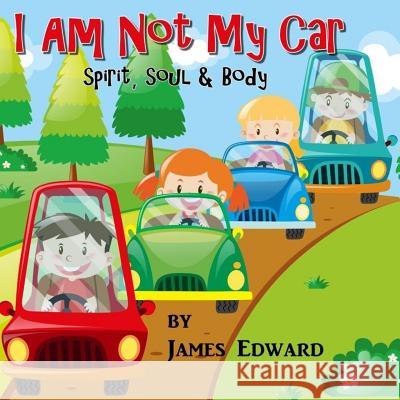 I Am Not My Car: Spirit, Soul & Body James Edward 9781545288337 Createspace Independent Publishing Platform - książka