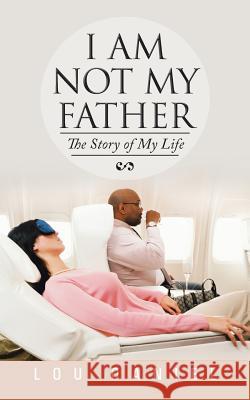 I Am Not My Father: The Story of My Life Daniel, Lou 9781491837092 Authorhouse - książka