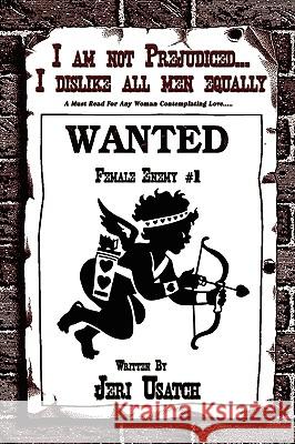 I am not Prejudiced...I dislike all men equally: A Must Read For Any Woman Contemplating Love... Usatch, Jeri 9781438918761 Authorhouse - książka