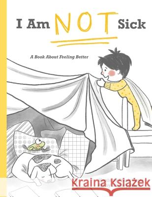 I Am Not Sick: A Book About Feeling Better Lindsay Ward Frank Tupta 9781734356915 Critter Lit Press - książka