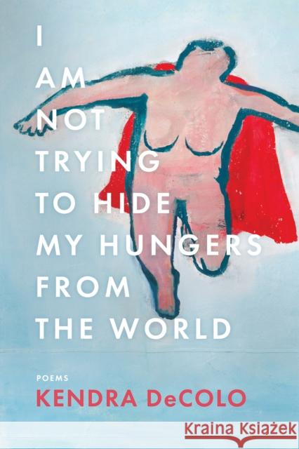 I Am Not Trying to Hide My Hungers from the World Kendra Decolo 9781950774357 BOA Editions - książka