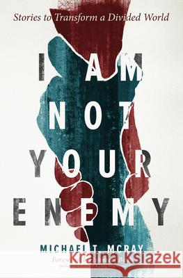 I Am Not Your Enemy: Stories to Transform a Divided World Michael T. McRay Ismael Beah 9781513805931 Herald Press (VA) - książka