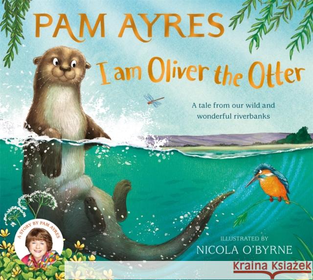 I am Oliver the Otter: A Tale from our Wild and Wonderful Riverbanks Pam Ayres 9781529067064 Pan Macmillan - książka