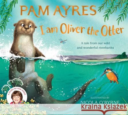I am Oliver the Otter: A Tale from our Wild and Wonderful Riverbanks Pam Ayres 9781529067071 Pan Macmillan - książka