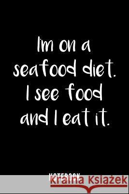 I am on a Seafood Diet. I see food and I eat it... - Notebook Mika Eriksson 9781082468216 Independently Published - książka