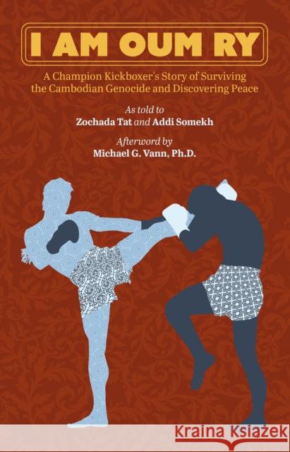I Am Oum Ry: A Champion Kickboxer's Story of Surviving the Cambodian Genocide and Discovering Peace Addi Somekh 9781954600171 DoppelHouse Press - książka