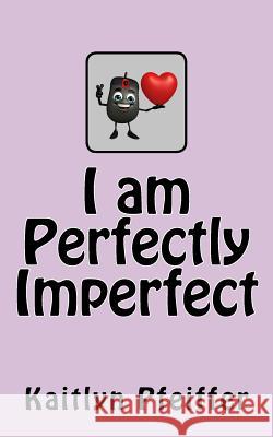 I Am Perfectly Imperfect Kaitlyn Pfeiffer 9781978092853 Createspace Independent Publishing Platform - książka