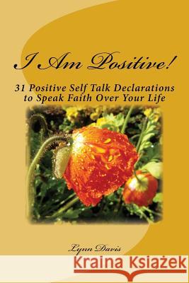 I Am Positive!: 31 Positive Self Talk Declarations to Speak Faith Over Your Life Lynn R. Davis 9781502818287 Createspace Independent Publishing Platform - książka