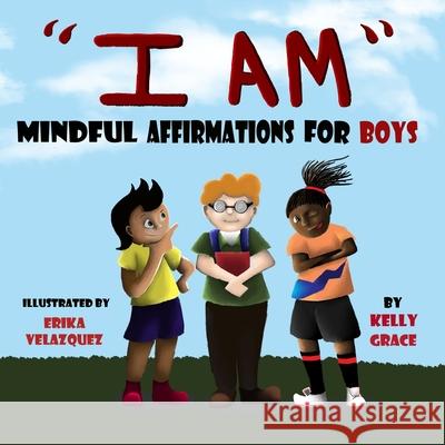 I Am: Positive Affirmations for Boys Kelly Grace 9781952394096 Grace Love Publishing, LLC - książka