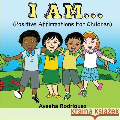 I Am...: Positive Affirmations for Children Rodriguez, Ayesha 9781532308161 Jaye Squared Youth Empowerment Services - książka