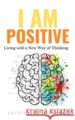 I Am Positive: Living With a New Way of Thinking Antoinette Upchurch 9781953760036 Pure Thoughts Publishing, LLC - książka