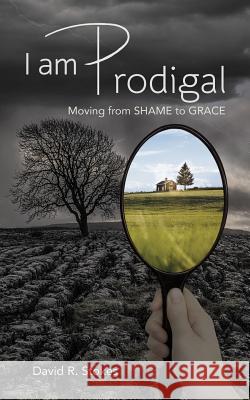 I Am Prodigal: Moving from Shame to Grace David R. Stokes 9781947153028 Critical Mass Press - książka