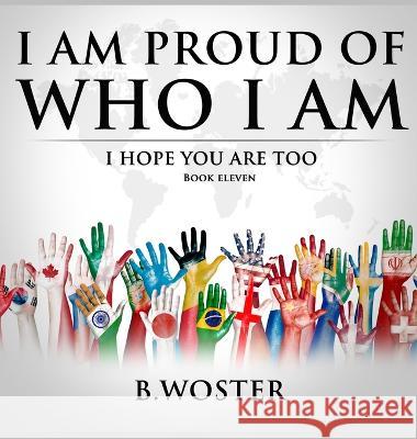 I Am Proud of Who I Am: I hope you are too (Book 11) B Woster   9781957496153 Barbara Woster - książka