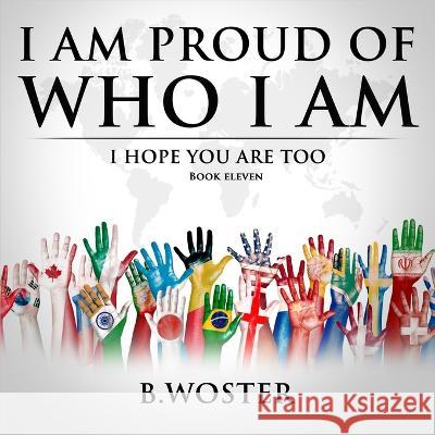 I Am Proud of Who I Am: I hope you are too (Book 11) B Woster   9781957496160 Barbara Woster - książka