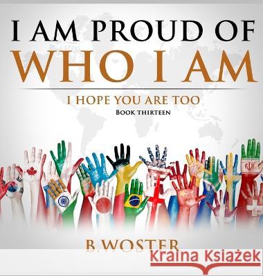 I Am Proud of Who I Am: I hope you are too (Book 13) B Woster 9781957496269 Barbara Woster - książka