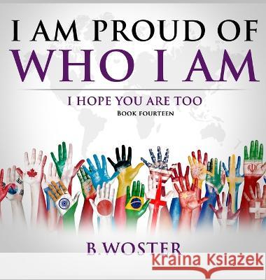 I Am Proud of Who I Am: I hope you are too (Book 14) B Woster   9781957496276 Barbara Woster - książka