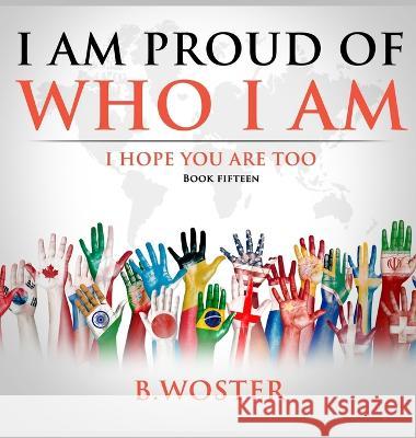 I Am Proud of Who I Am: I hope you are too (Book 15) B Woster 9781957496283 Barbara Woster - książka