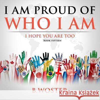 I Am Proud of Who I Am: I hope you are too (Book 15) B Woster 9781957496313 Barbara Woster - książka