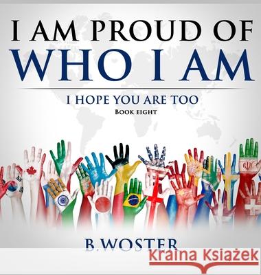 I Am Proud of Who I Am: I hope you are too (Book Eight) B. Woster Barbara Woster 9781957496009 Barbara Woster - książka